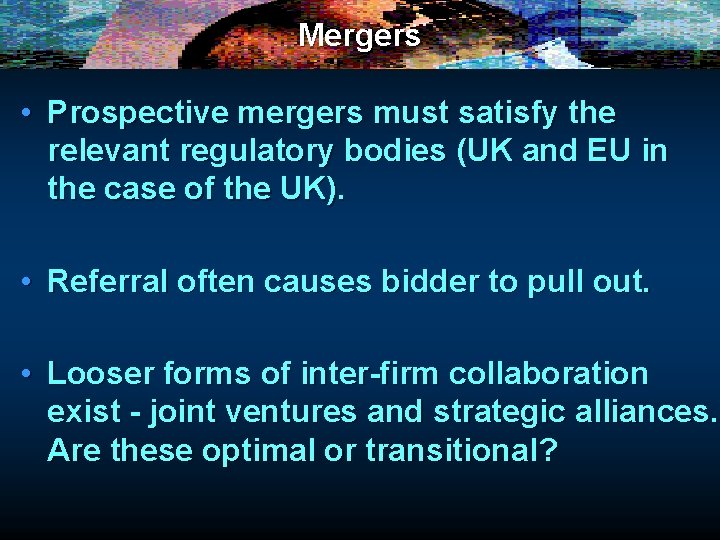 Mergers • Prospective mergers must satisfy the relevant regulatory bodies (UK and EU in