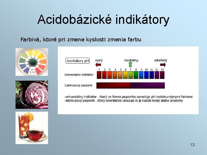Acidobázické indikátory Farbivá, ktoré pri zmene kyslosti zmenia farbu 13 