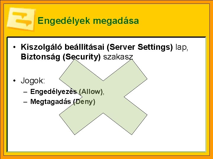 Engedélyek megadása • Kiszolgáló beállításai (Server Settings) lap, Biztonság (Security) szakasz • Jogok: –