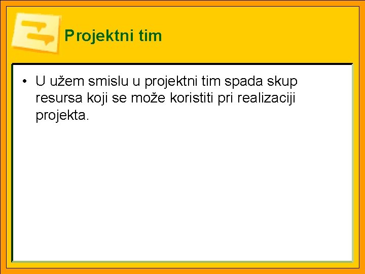 Projektni tim • U užem smislu u projektni tim spada skup resursa koji se