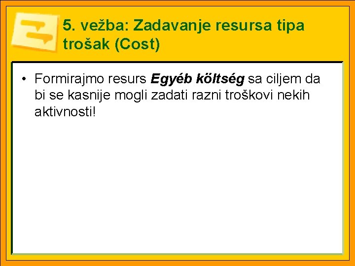 5. vežba: Zadavanje resursa tipa trošak (Cost) • Formirajmo resurs Egyéb költség sa ciljem