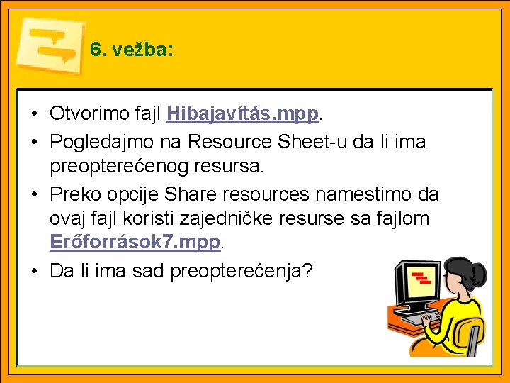 6. vežba: • Otvorimo fajl Hibajavítás. mpp. • Pogledajmo na Resource Sheet-u da li