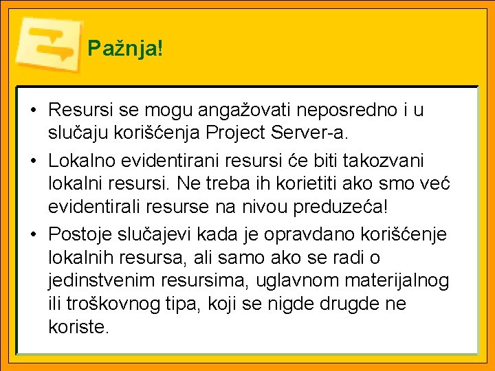 Pažnja! • Resursi se mogu angažovati neposredno i u slučaju korišćenja Project Server-a. •