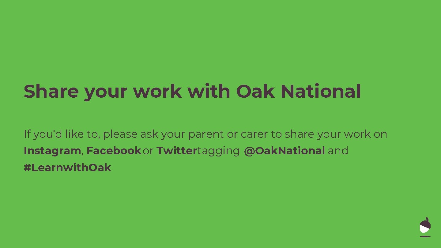 Share your work with Oak National If you'd like to, please ask your parent