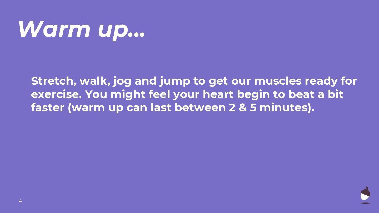 Warm up. . . Stretch, walk, jog and jump to get our muscles ready
