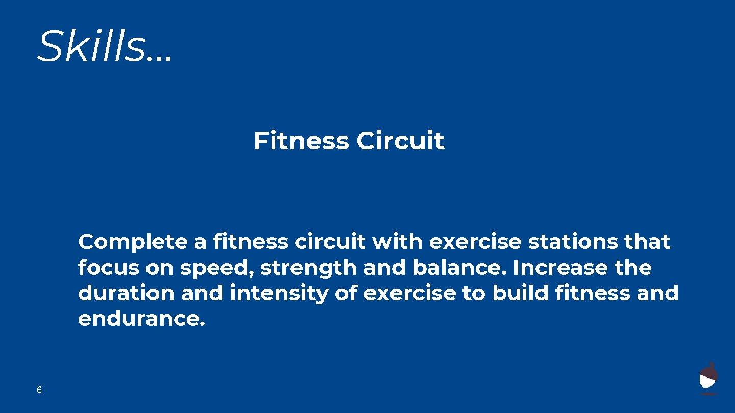 Skills. . . Fitness Circuit Complete a fitness circuit with exercise stations that focus