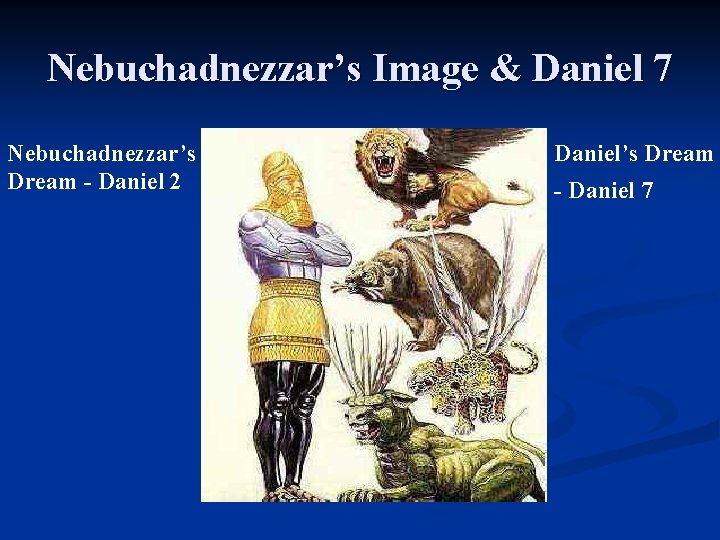 Nebuchadnezzar’s Image & Daniel 7 Nebuchadnezzar’s Dream - Daniel 2 Daniel’s Dream - Daniel