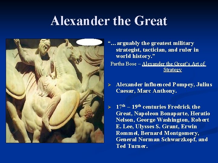 Alexander the Great “…arguably the greatest military strategist, tactician, and ruler in world history.