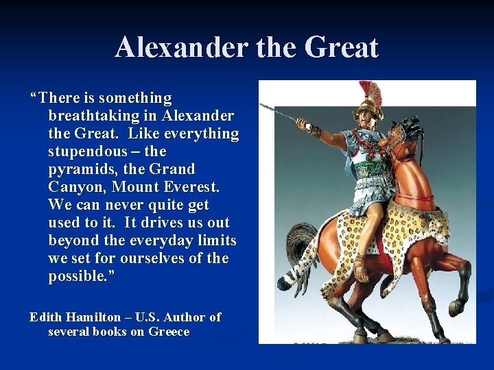 Alexander the Great “There is something breathtaking in Alexander the Great. Like everything stupendous