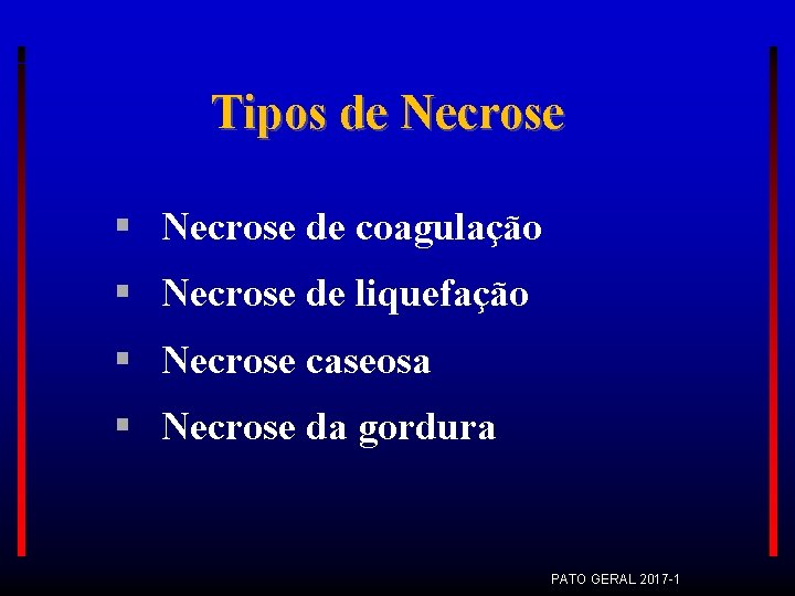 Tipos de Necrose de coagulação Necrose de liquefação Necrose caseosa Necrose da gordura PATO