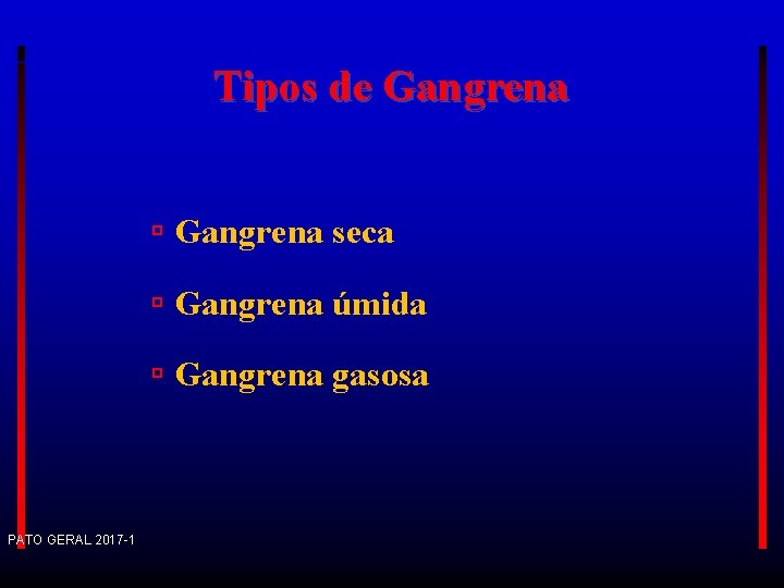Tipos de Gangrena seca Gangrena úmida Gangrena gasosa PATO GERAL 2017 -1 