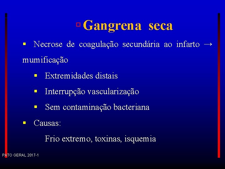  Gangrena seca Necrose de coagulação secundária ao infarto → mumificação Extremidades distais Interrupção