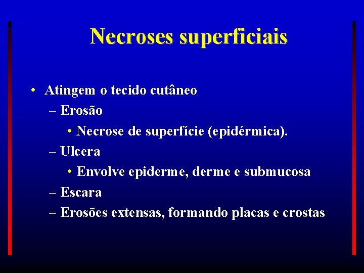 Necroses superficiais • Atingem o tecido cutâneo – Erosão • Necrose de superfície (epidérmica).