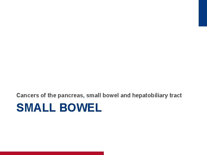 Cancers of the pancreas, small bowel and hepatobiliary tract SMALL BOWEL 