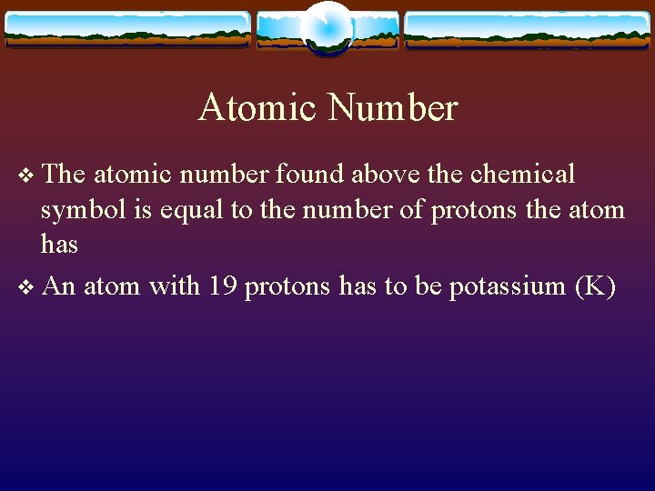 Atomic Number v The atomic number found above the chemical symbol is equal to