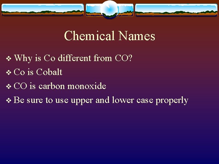 Chemical Names v Why is Co different from CO? v Co is Cobalt v