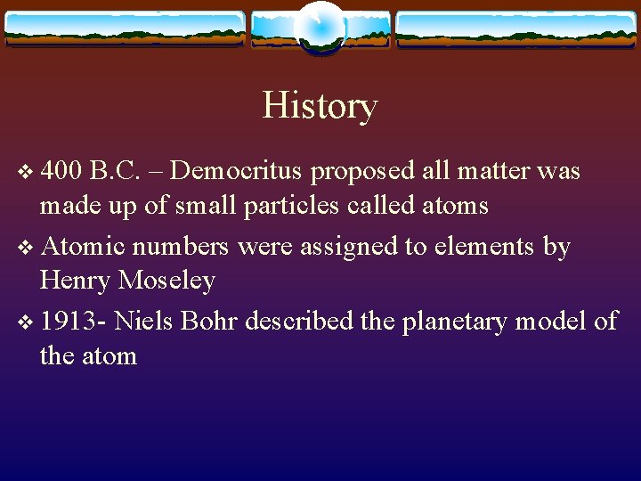 History v 400 B. C. – Democritus proposed all matter was made up of