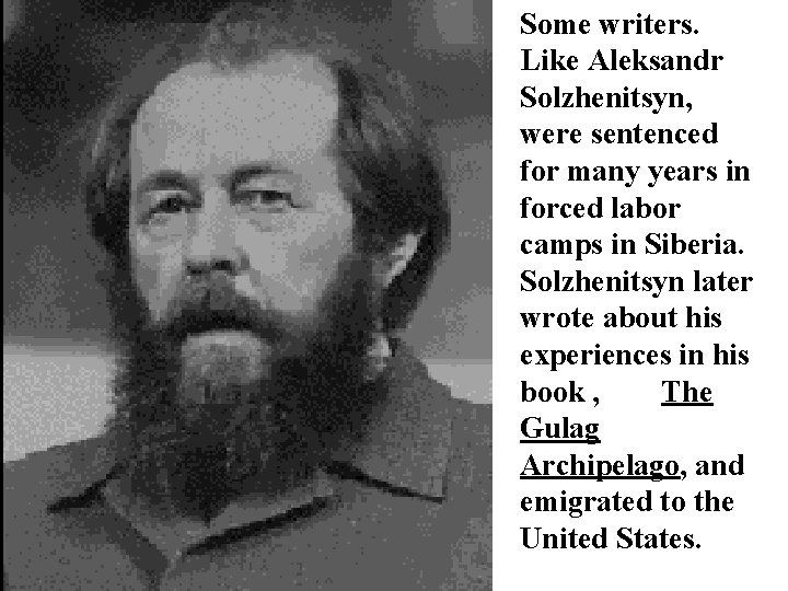 Some writers. Like Aleksandr Solzhenitsyn, were sentenced for many years in forced labor camps