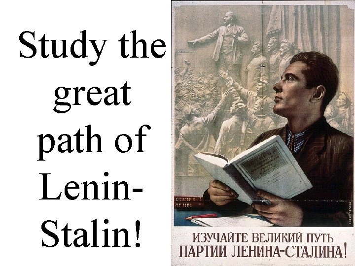 Study the great path of Lenin. Stalin! 