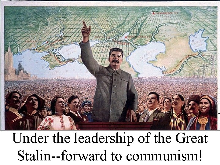 Under the leadership of the Great Stalin--forward to communism! 