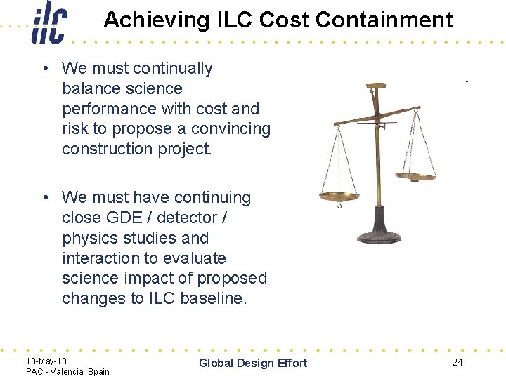 Achieving ILC Cost Containment • We must continually balance science performance with cost and