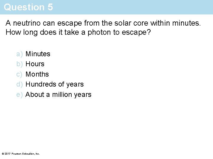 Question 5 A neutrino can escape from the solar core within minutes. How long
