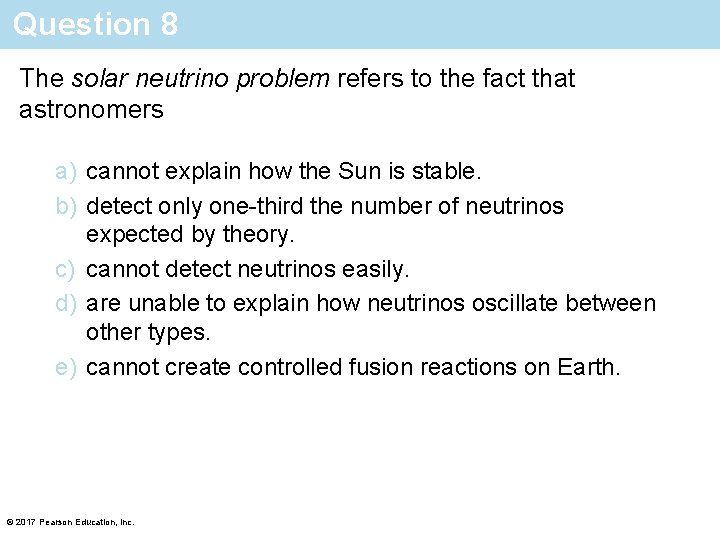 Question 8 The solar neutrino problem refers to the fact that astronomers a) cannot