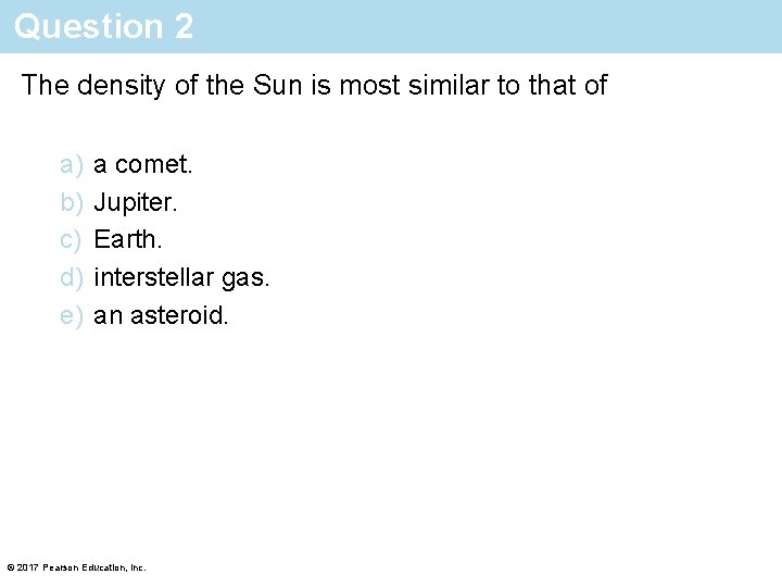 Question 2 The density of the Sun is most similar to that of a)