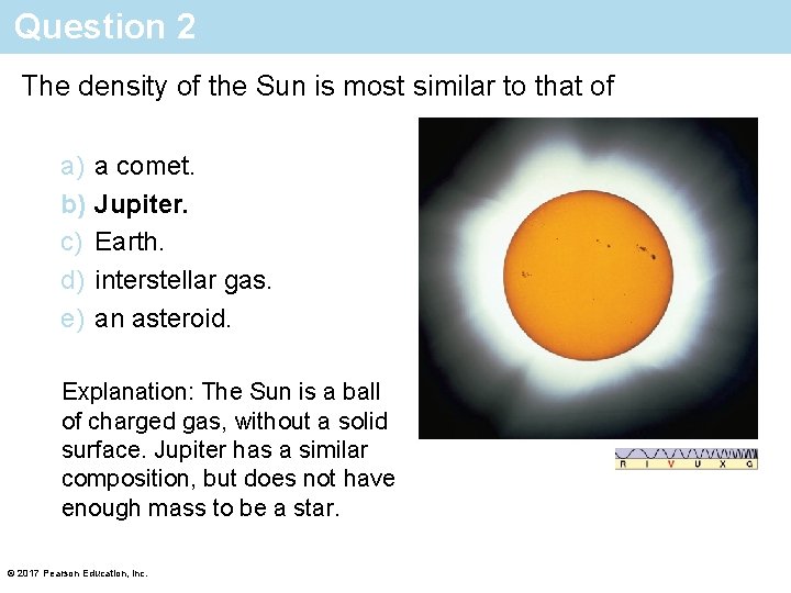 Question 2 The density of the Sun is most similar to that of a)