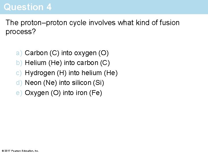 Question 4 The proton–proton cycle involves what kind of fusion process? a) b) c)