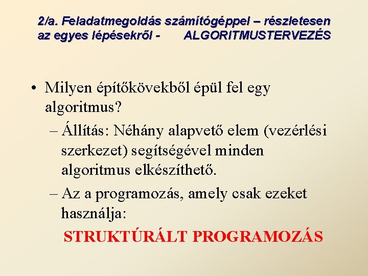 2/a. Feladatmegoldás számítógéppel – részletesen az egyes lépésekről ALGORITMUSTERVEZÉS • Milyen építőkövekből épül fel