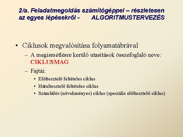 2/a. Feladatmegoldás számítógéppel – részletesen az egyes lépésekről ALGORITMUSTERVEZÉS • Ciklusok megvalósítása folyamatábrával –