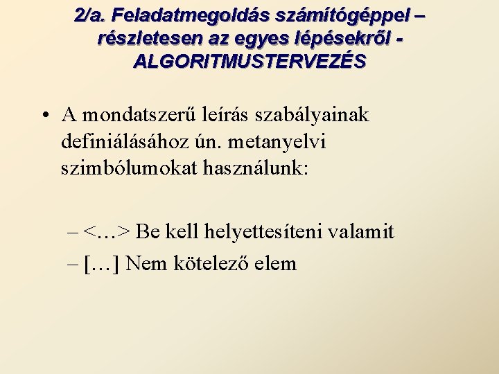 2/a. Feladatmegoldás számítógéppel – részletesen az egyes lépésekről ALGORITMUSTERVEZÉS • A mondatszerű leírás szabályainak