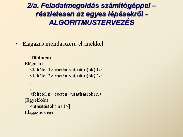 2/a. Feladatmegoldás számítógéppel – részletesen az egyes lépésekről ALGORITMUSTERVEZÉS • Elágazás mondatszerű elemekkel –