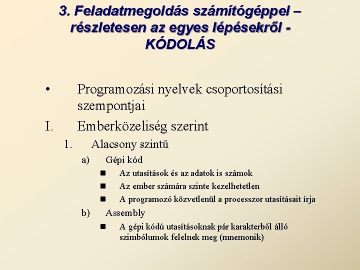 3. Feladatmegoldás számítógéppel – részletesen az egyes lépésekről KÓDOLÁS • Programozási nyelvek csoportosítási szempontjai