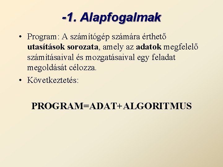 -1. Alapfogalmak • Program: A számítógép számára érthető utasítások sorozata, amely az adatok megfelelő