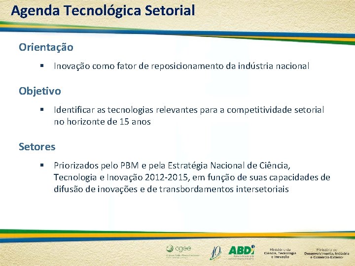 Agenda Tecnológica Setorial Orientação § Inovação como fator de reposicionamento da indústria nacional Objetivo