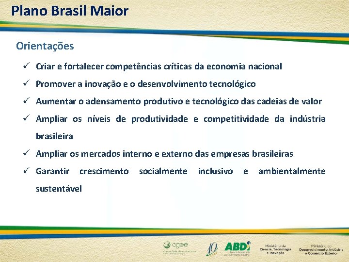 Plano Brasil Maior Orientações ü Criar e fortalecer competências críticas da economia nacional ü