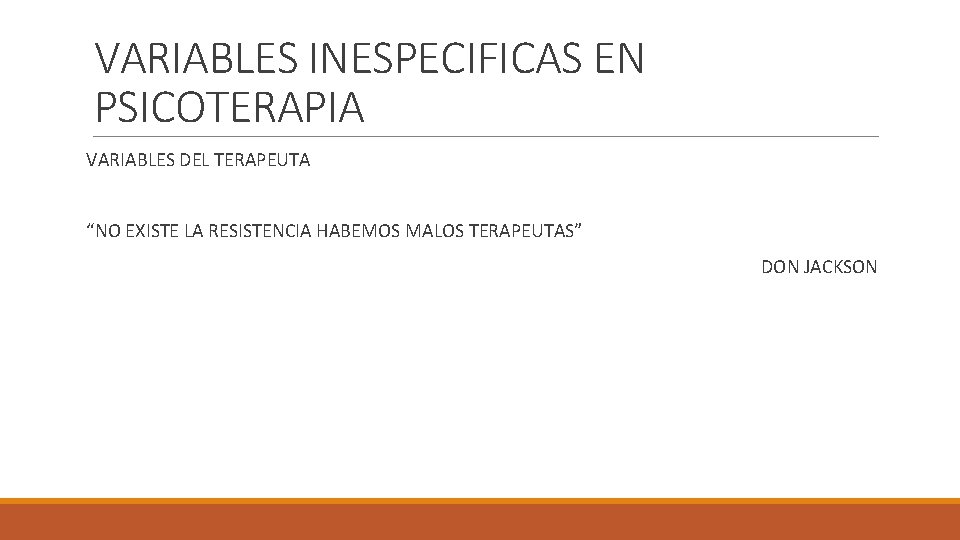 VARIABLES INESPECIFICAS EN PSICOTERAPIA VARIABLES DEL TERAPEUTA “NO EXISTE LA RESISTENCIA HABEMOS MALOS TERAPEUTAS”