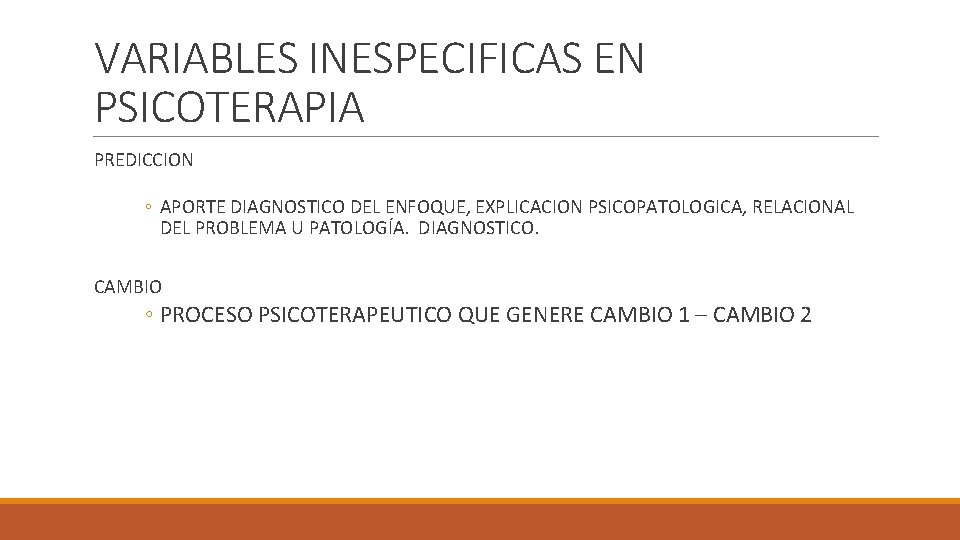 VARIABLES INESPECIFICAS EN PSICOTERAPIA PREDICCION ◦ APORTE DIAGNOSTICO DEL ENFOQUE, EXPLICACION PSICOPATOLOGICA, RELACIONAL DEL