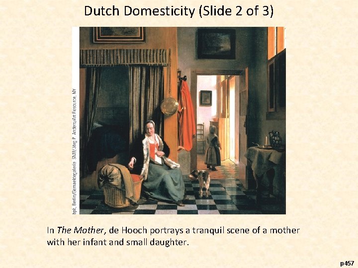 Dutch Domesticity (Slide 2 of 3) In The Mother, de Hooch portrays a tranquil