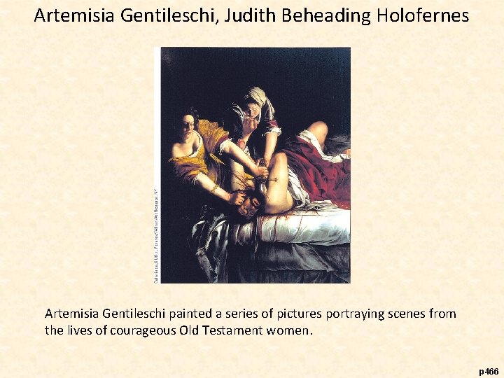 Artemisia Gentileschi, Judith Beheading Holofernes Artemisia Gentileschi painted a series of pictures portraying scenes