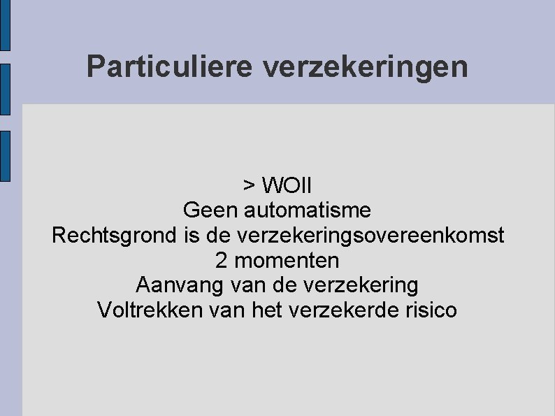 Particuliere verzekeringen > WOII Geen automatisme Rechtsgrond is de verzekeringsovereenkomst 2 momenten Aanvang van