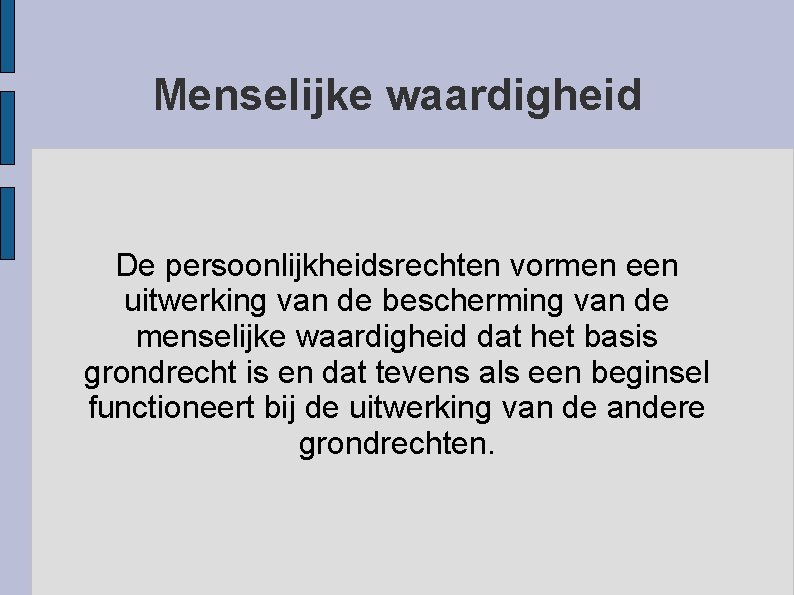 Menselijke waardigheid De persoonlijkheidsrechten vormen een uitwerking van de bescherming van de menselijke waardigheid