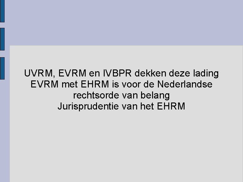 UVRM, EVRM en IVBPR dekken deze lading EVRM met EHRM is voor de Nederlandse