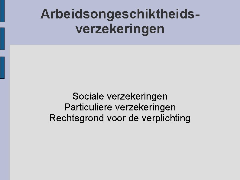 Arbeidsongeschiktheidsverzekeringen Sociale verzekeringen Particuliere verzekeringen Rechtsgrond voor de verplichting 