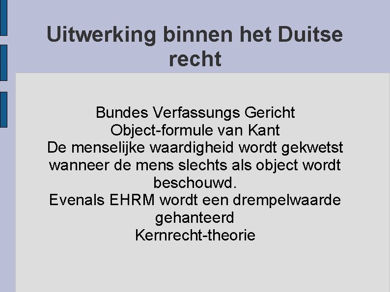 Uitwerking binnen het Duitse recht Bundes Verfassungs Gericht Object-formule van Kant De menselijke waardigheid