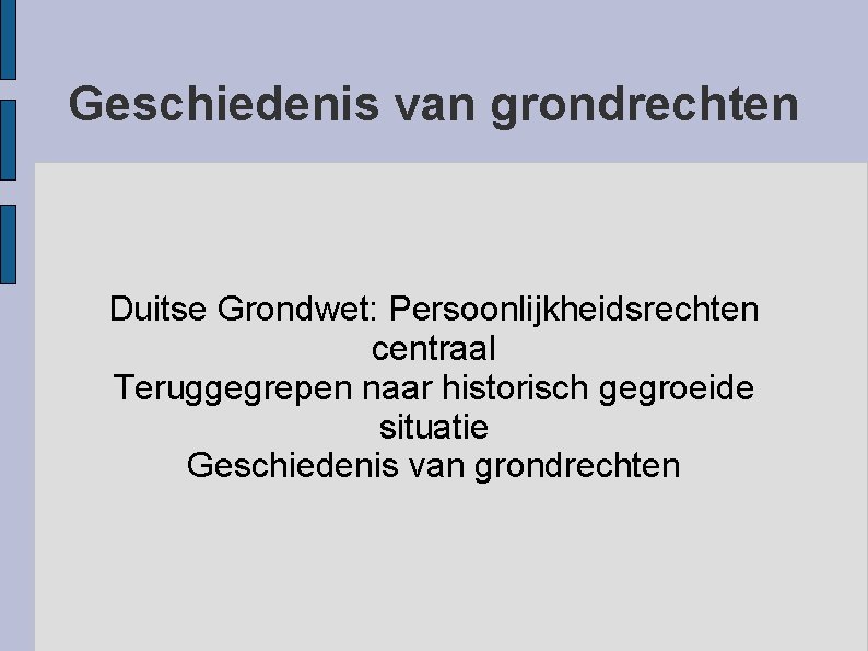 Geschiedenis van grondrechten Duitse Grondwet: Persoonlijkheidsrechten centraal Teruggegrepen naar historisch gegroeide situatie Geschiedenis van