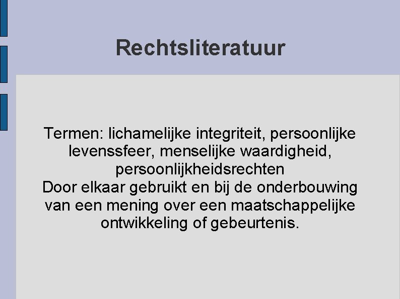 Rechtsliteratuur Termen: lichamelijke integriteit, persoonlijke levenssfeer, menselijke waardigheid, persoonlijkheidsrechten Door elkaar gebruikt en bij