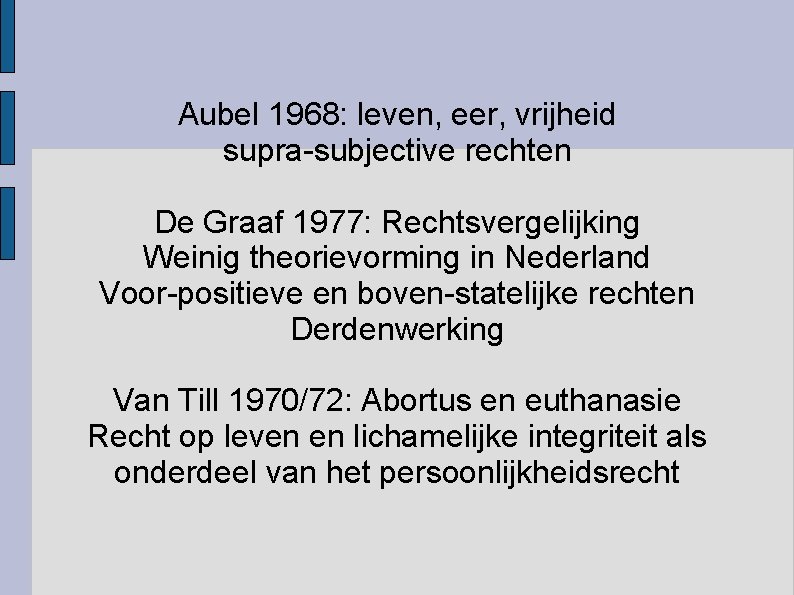 Aubel 1968: leven, eer, vrijheid supra-subjective rechten De Graaf 1977: Rechtsvergelijking Weinig theorievorming in